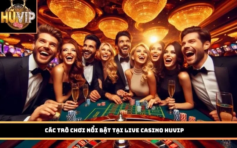 Các trò chơi nổi bật tại Live Casino HUVIP