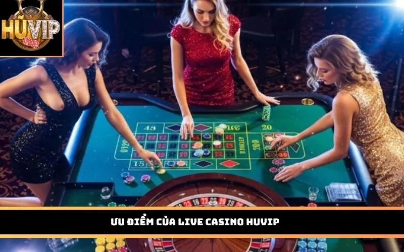 Ưu điểm của Live Casino HUVIP
