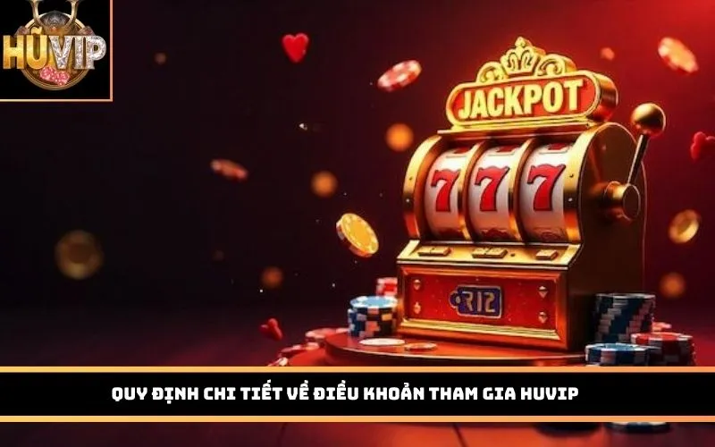 Quy định chi tiết về điều khoản tham gia HUVIP